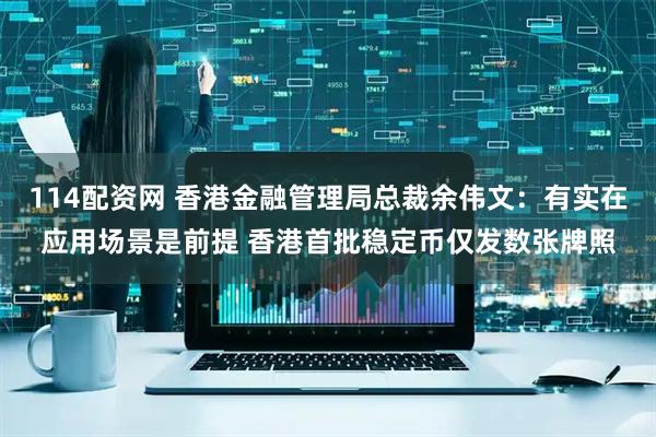 114配资网 香港金融管理局总裁余伟文：有实在应用场景是前提 香港首批稳定币仅发数张牌照