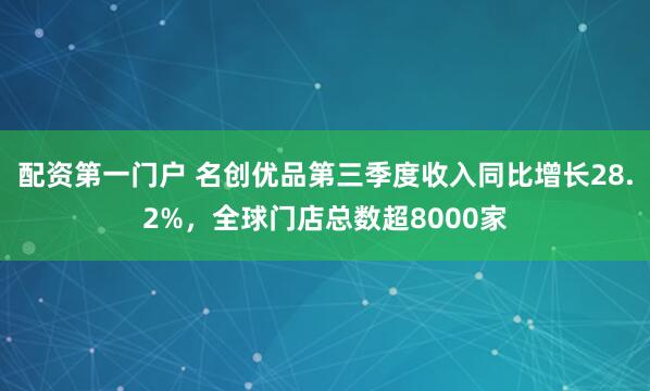 配资第一门户 名创优品第三季度收入同比增长28.2%，全球门店总数超8000家